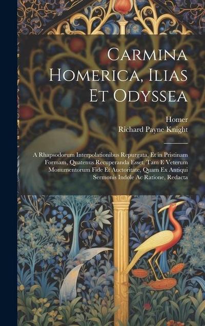 Carmina Homerica, Ilias Et Odyssea: A Rhapsodorum Interpolationibus Repurgata, Et in Pristinam Formam, Quatenus Recuperanda Esset, Tam E Veterum Monum
