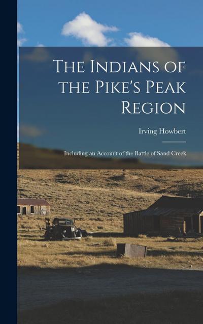 The Indians of the Pike’s Peak Region: Including an Account of the Battle of Sand Creek