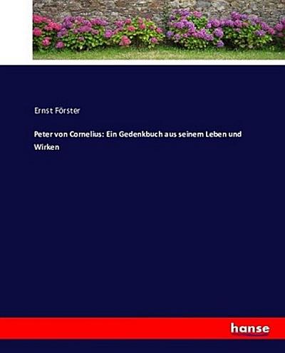 Peter von Cornelius: Ein Gedenkbuch aus seinem Leben und Wirken
