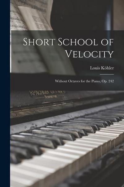 Short School of Velocity: Without Octaves for the Piano, Op. 242