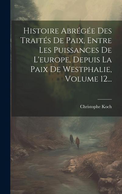Histoire Abrégée Des Traités De Paix, Entre Les Puissances De L’europe, Depuis La Paix De Westphalie, Volume 12...
