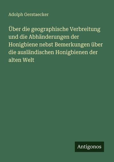 Über die geographische Verbreitung und die Abhänderungen der Honigbiene nebst Bemerkungen über die ausländischen Honigbienen der alten Welt