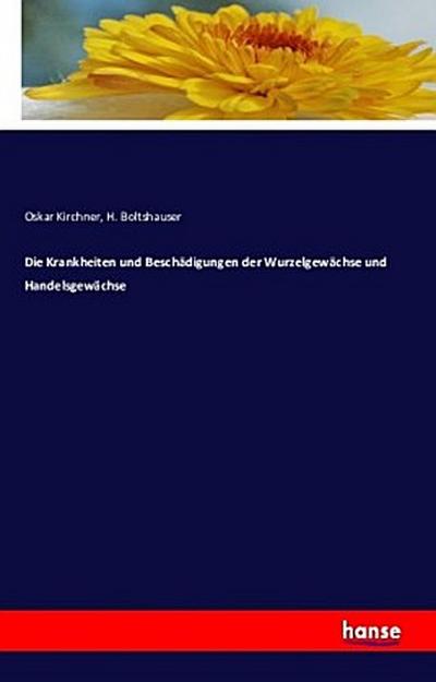 Die Krankheiten und Beschädigungen der Wurzelgewächse und Handelsgewächse