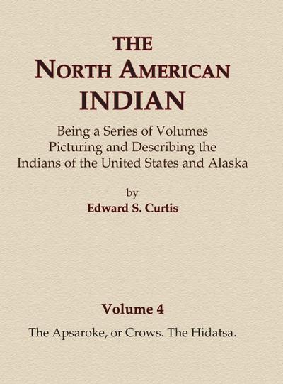 The North American Indian Volume 4 - The Apsaroke, or Crows, The Hidatsa
