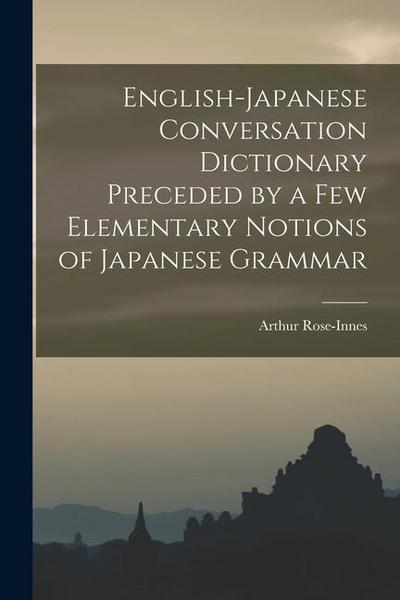 English-Japanese Conversation Dictionary Preceded by a Few Elementary Notions of Japanese Grammar