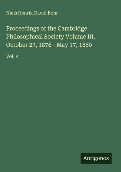 Proceedings of the Cambridge Philosophical Society Volume III, October 23, 1876 - May 17, 1880
