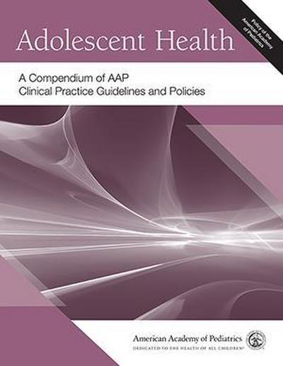 Adolescent Health: A Compendium of AAP Clinical Practice Guidelines and Policies