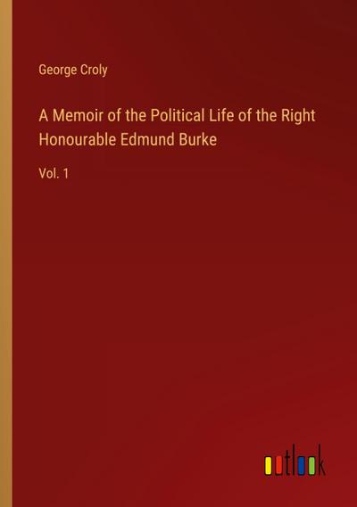 A Memoir of the Political Life of the Right Honourable Edmund Burke