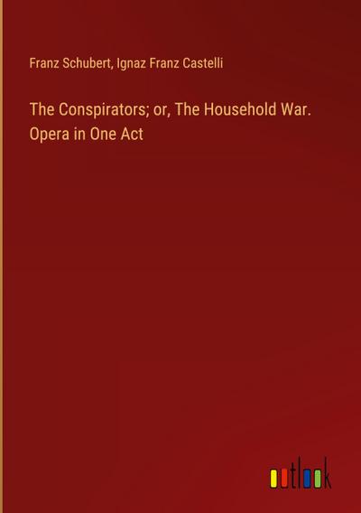 The Conspirators; or, The Household War. Opera in One Act