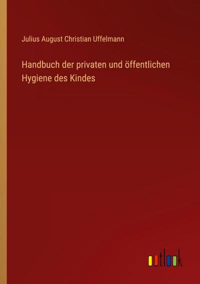 Handbuch der privaten und öffentlichen Hygiene des Kindes