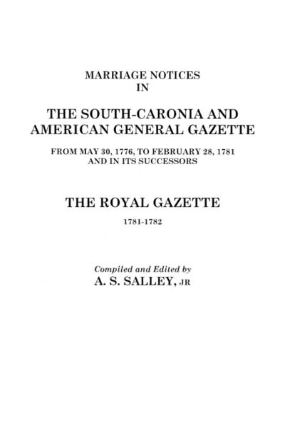 Marriage Notices in the South-Carolina and American General Gazette, 1766 to 1781 and the Royal Gazette, 1781-1782