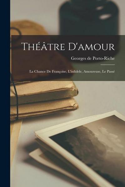 Théâtre d’amour: La chance de Françoise, L’infidele, Amoureuse, Le passé
