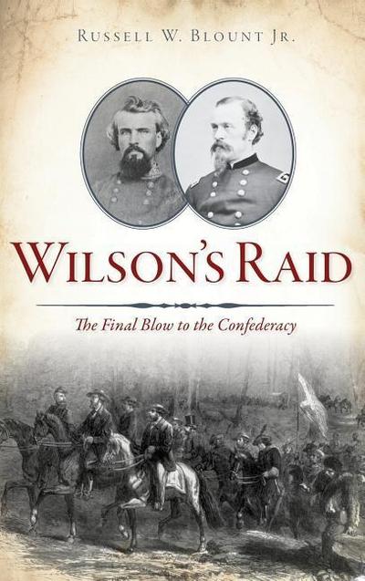 Wilson’s Raid: The Final Blow to the Confederacy