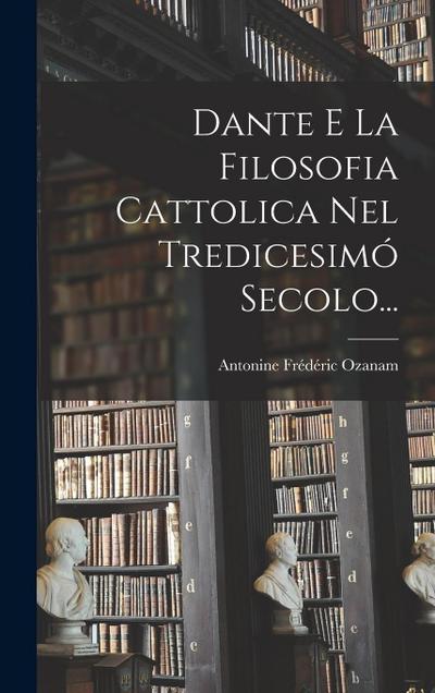 Dante E La Filosofia Cattolica Nel Tredicesimó Secolo...