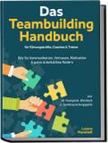 Das Teambuilding Handbuch für Führungskräfte, Coaches & Trainer: Wie Sie Kommunikation, Vertrauen, Motivation & gutes Arbeitsklima fördern - inkl. 55 Teamspiele, Workbook & Teambesprechungs-Guide