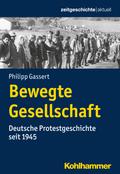 Bewegte Gesellschaft: Deutsche Protestgeschichte seit 1945 (Zeitgeschichte aktuell)
