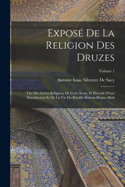 Exposé De La Religion Des Druzes: Tiré Des Livres Religieux De Cette Secte, Et Précédé D’une Introduction Et De La Vie Du Khalife Hakem-Biamr-Allah; V