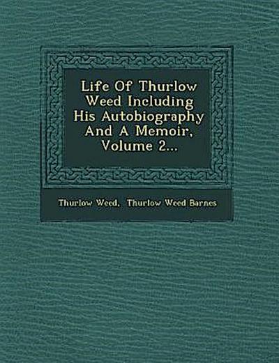Life Of Thurlow Weed Including His Autobiography And A Memoir, Volume 2...