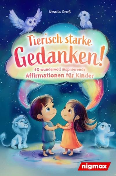 Tierisch starke Gedanken! - 40 wundervoll inspirierende Affirmationen für Kinder
