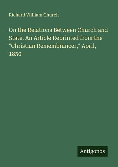 On the Relations Between Church and State. An Article Reprinted from the "Christian Remembrancer," April, 1850