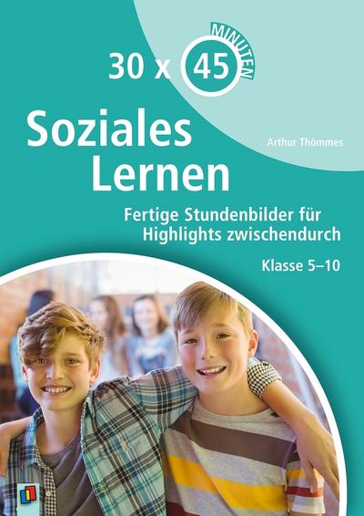 30 x 45 Minuten – Soziales Lernen: Fertige Stundenbilder für Highlights zwischendurch. Klasse 5-10