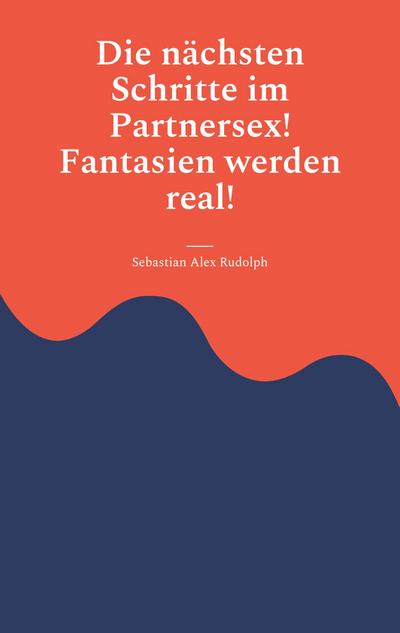 Die nächsten Schritte im Partnersex! Fantasien werden real!