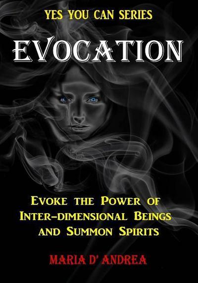 Evocation: Evoke the Power of Inter-dimensional Beings And Summon Spirits
