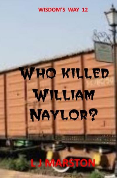 Wisdom’s Way / Who killed William Naylor?