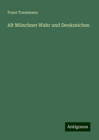 Trautmann, F: Alt Münchner Wahr und Denkzeichen