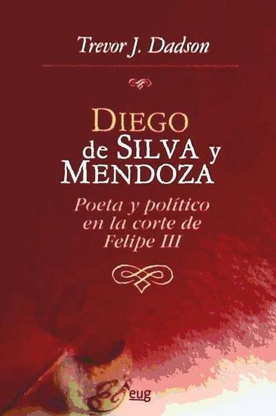 Diego de Silva y Mendoza : poeta y político en la corte de Felipe III