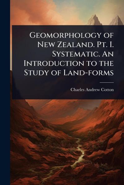 Geomorphology of New Zealand. Pt. I. Systematic. An Introduction to the Study of Land-forms