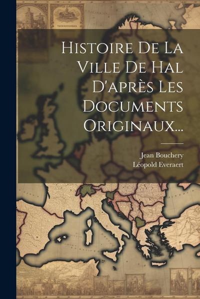 Histoire De La Ville De Hal D’après Les Documents Originaux...