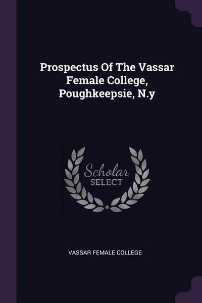 Prospectus Of The Vassar Female College, Poughkeepsie, N.y
