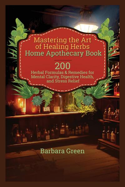 Mastering the Art of Healing Herbs Home Apothecary Book