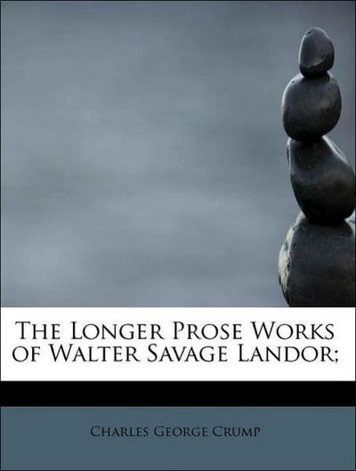 The Longer Prose Works of Walter Savage Landor;