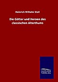 Die Götter und Heroen des classischen Alterthums