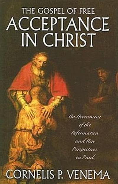 The Gospel of Free Acceptance in Christ: An Assessment of the Reformation and ’New Perspectives’ on Paul