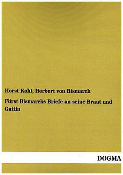 Fürst Bismarcks Briefe an seine Braut und Gattin