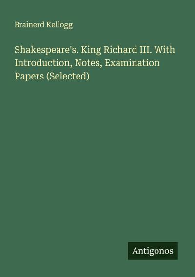 Shakespeare’s. King Richard III. With Introduction, Notes, Examination Papers (Selected)