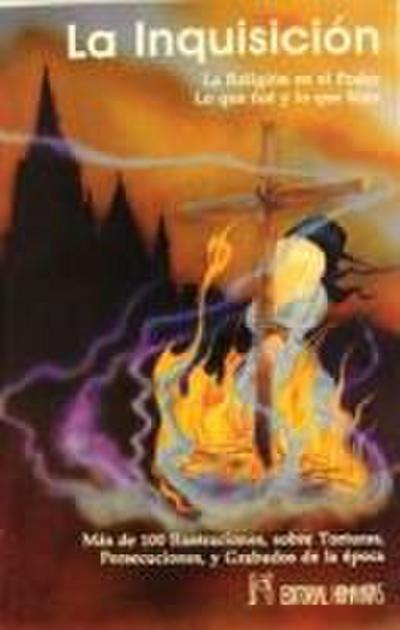 La Inquisición : la religión en el poder : lo que fue y lo que hizo