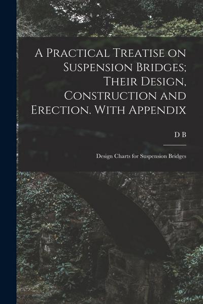 A Practical Treatise on Suspension Bridges; Their Design, Construction and Erection. With Appendix: Design Charts for Suspension Bridges