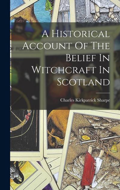A Historical Account Of The Belief In Witchcraft In Scotland