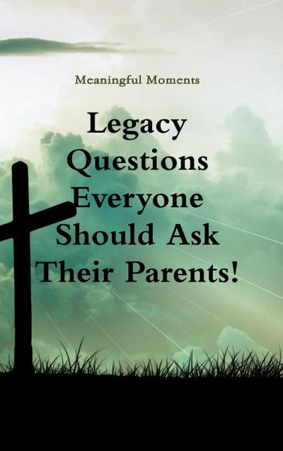Legacy Questions  Everyone  Should Ask Their Parents!