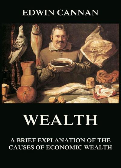 Wealth: A Brief Explanation of the Causes of Economic Wealth