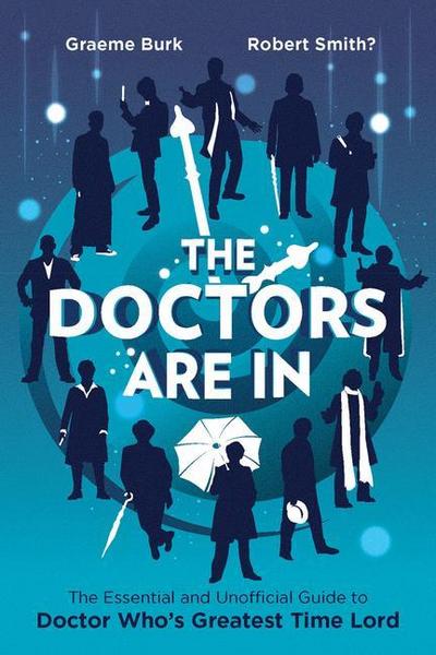 The Doctors Are In: The Essential and Unofficial Guide to Doctor Who’s Greatest Time Lord