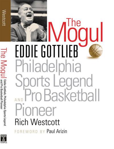 The Mogul: Eddie Gottlieb, Philadelphia Sports Legend and Pro Basketball Pioneer