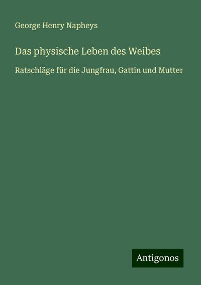 Napheys, G: Das physische Leben des Weibes