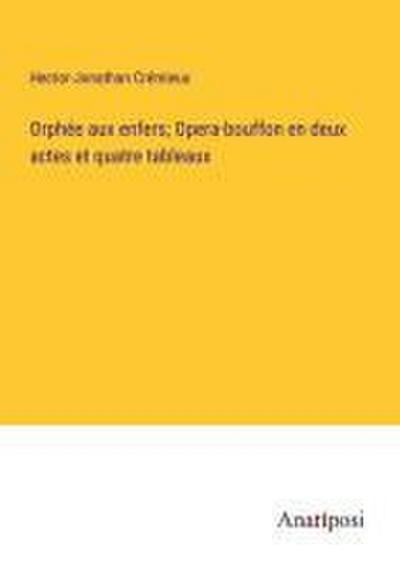 Orphée aux enfers; Opera-bouffon en deux actes et quatre tableaux