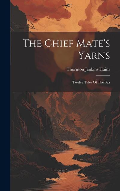 The Chief Mate’s Yarns: Twelve Tales Of The Sea