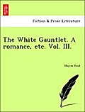 The White Gauntlet. A romance, etc. Vol. III. - Mayne Reid